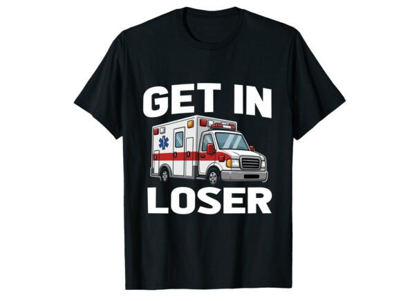 Get in Loser EMT T-Shirt Graphics Freebies Review